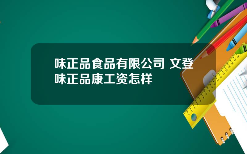 味正品食品有限公司 文登味正品康工资怎样